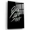 ・"Own Your Shit"・Designers Collection Glass Wall Art - ArtDesigna Glass Printing Wall Art