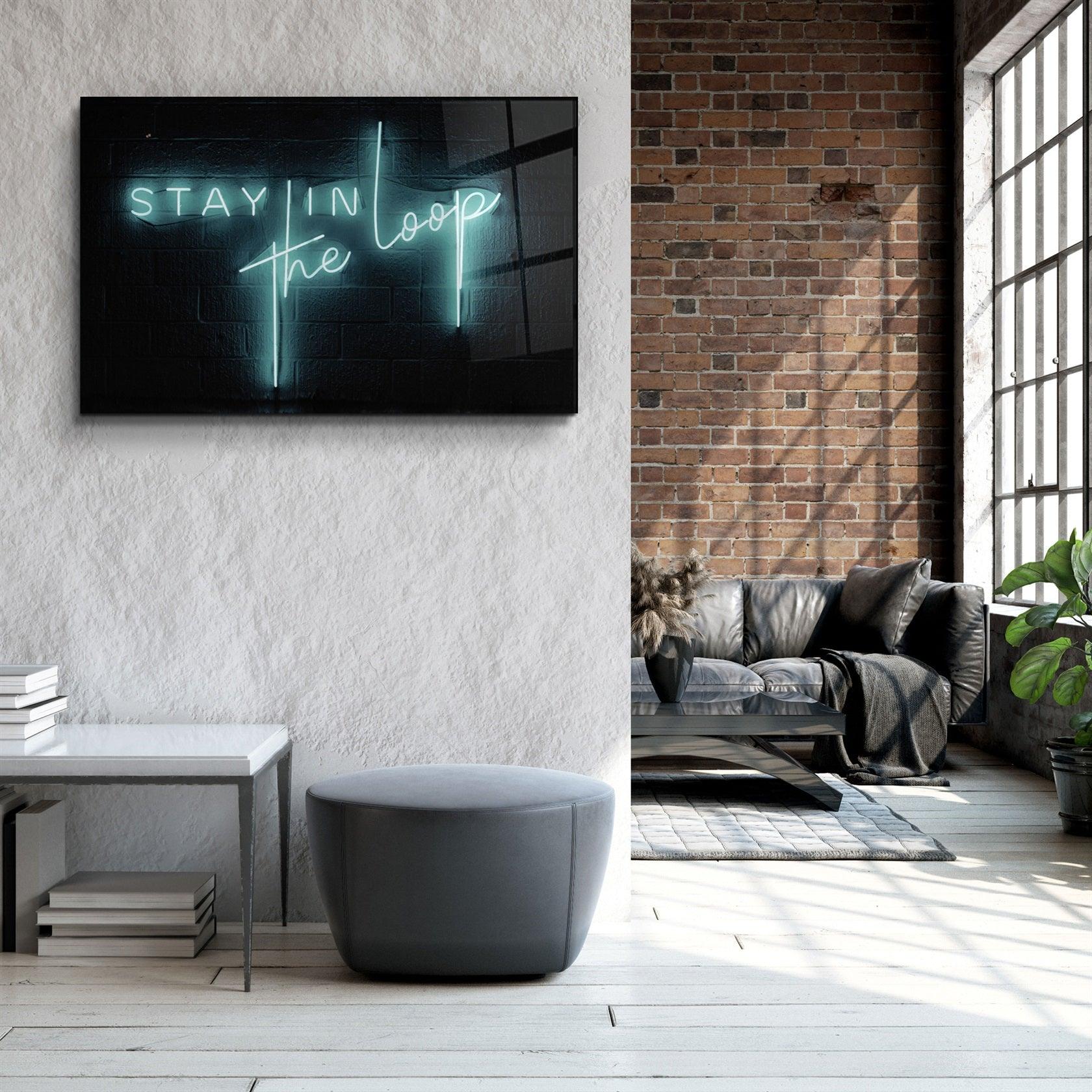 ・"Stay In the Loop"・Glass Wall Art