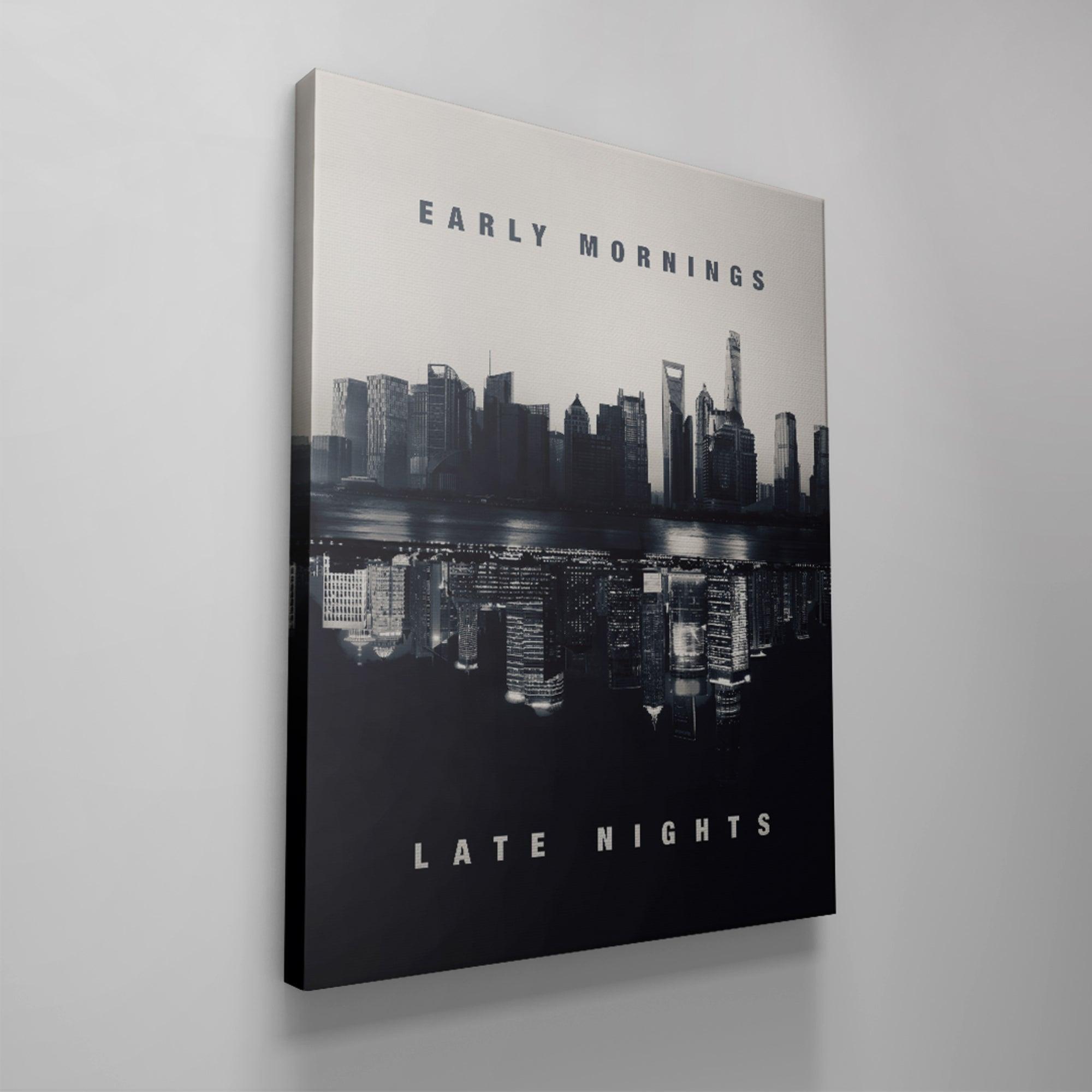 Early Mornings. Late Nights.