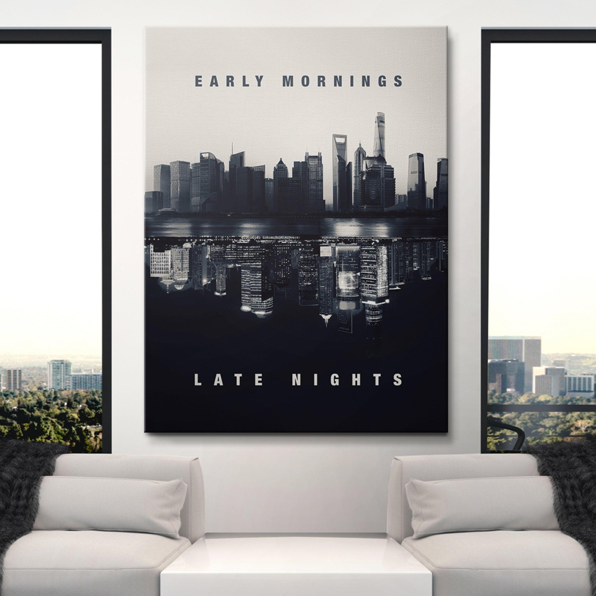 Early Mornings. Late Nights.