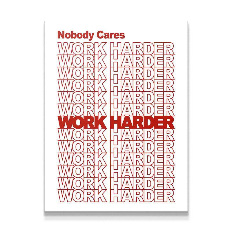 Nobody Cares, Work Harder.